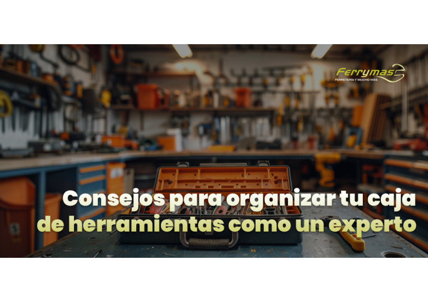Consejos para Organizar tu Caja de Herramientas: Guía Práctica y Eficaz